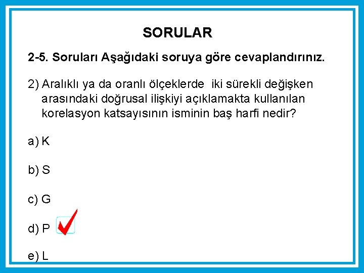 SORULAR 2 -5. Soruları Aşağıdaki soruya göre cevaplandırınız. 2) Aralıklı ya da oranlı ölçeklerde SORULAR 2 -5. Soruları Aşağıdaki soruya göre cevaplandırınız. 2) Aralıklı ya da oranlı ölçeklerde