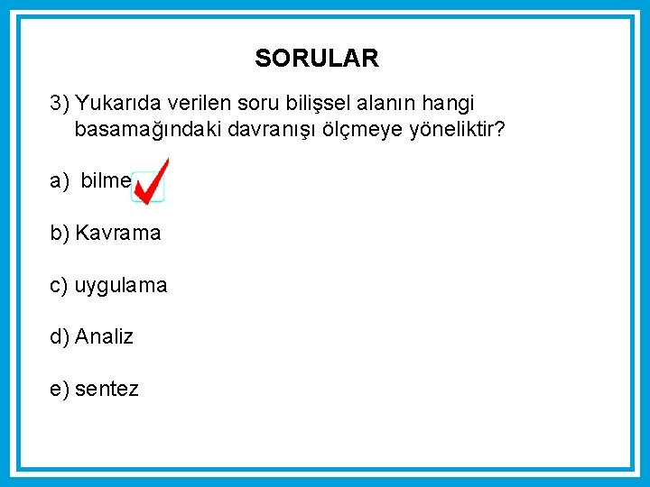 SORULAR 3) Yukarıda verilen soru bilişsel alanın hangi basamağındaki davranışı ölçmeye yöneliktir? a) bilme SORULAR 3) Yukarıda verilen soru bilişsel alanın hangi basamağındaki davranışı ölçmeye yöneliktir? a) bilme
