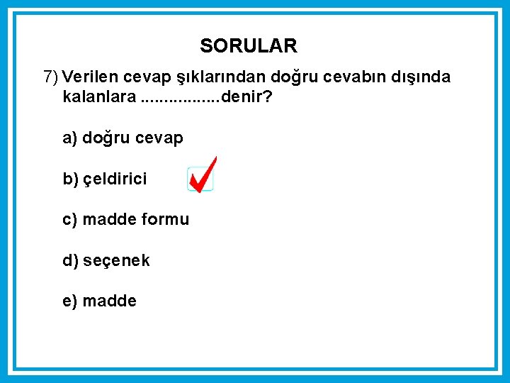 SORULAR 7) Verilen cevap şıklarından doğru cevabın dışında kalanlara. . . . denir? a) SORULAR 7) Verilen cevap şıklarından doğru cevabın dışında kalanlara. . . . denir? a)