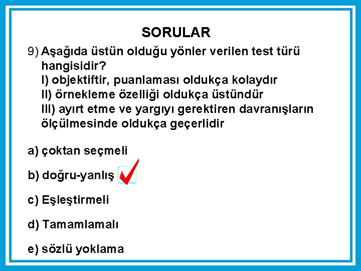 SORULAR 9) Aşağıda üstün olduğu yönler verilen test türü hangisidir? I) objektiftir, puanlaması oldukça SORULAR 9) Aşağıda üstün olduğu yönler verilen test türü hangisidir? I) objektiftir, puanlaması oldukça