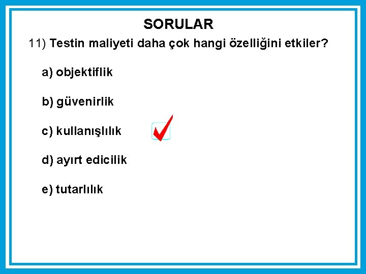 SORULAR 11) Testin maliyeti daha çok hangi özelliğini etkiler? a) objektiflik b) güvenirlik c) SORULAR 11) Testin maliyeti daha çok hangi özelliğini etkiler? a) objektiflik b) güvenirlik c)