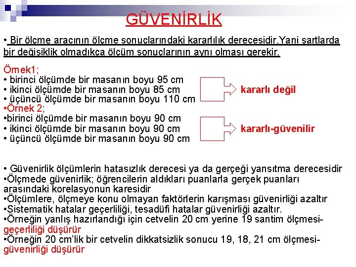 GÜVENİRLİK • Bir ölçme aracının ölçme sonuçlarındaki kararlılık derecesidir. Yani şartlarda bir değişiklik olmadıkça GÜVENİRLİK • Bir ölçme aracının ölçme sonuçlarındaki kararlılık derecesidir. Yani şartlarda bir değişiklik olmadıkça