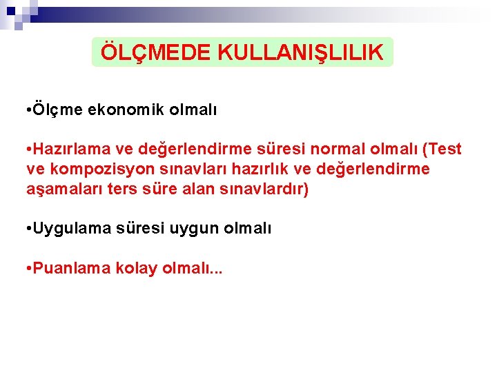 ÖLÇMEDE KULLANIŞLILIK • Ölçme ekonomik olmalı • Hazırlama ve değerlendirme süresi normal olmalı (Test ÖLÇMEDE KULLANIŞLILIK • Ölçme ekonomik olmalı • Hazırlama ve değerlendirme süresi normal olmalı (Test