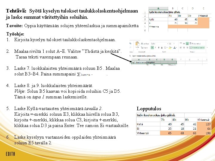 Tehtävä: Syötä kyselyn tulokset taulukkolaskentaohjelmaan ja laske summat väritettyihin soluihin. Tavoite: Oppia käyttämään solujen