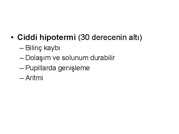  • Ciddi hipotermi (30 derecenin altı) – Bilinç kaybı – Dolaşım ve solunum