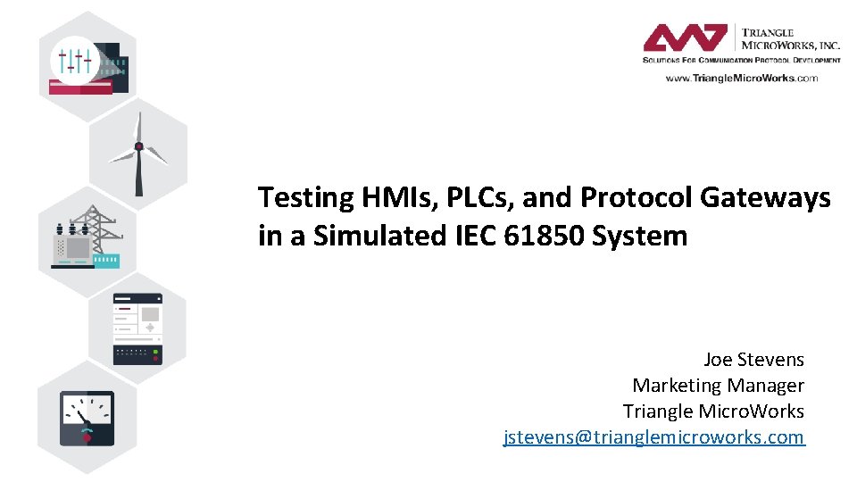 Testing HMIs, PLCs, and Protocol Gateways in a Simulated IEC 61850 System Joe Stevens