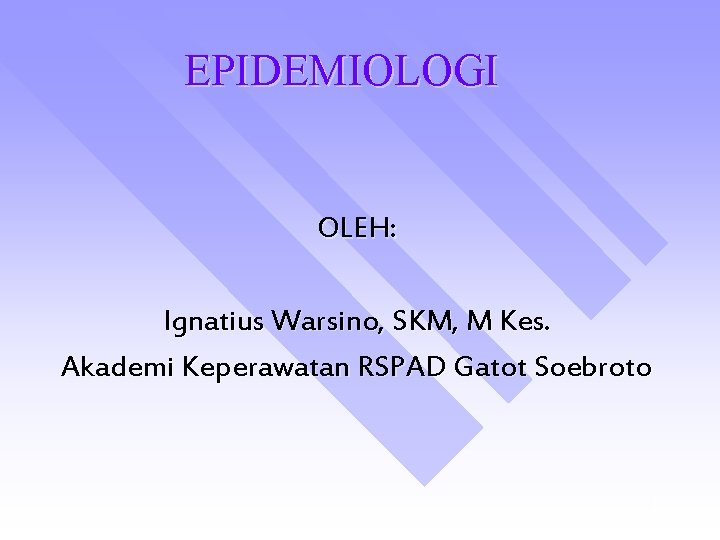 EPIDEMIOLOGI OLEH: Ignatius Warsino, SKM, M Kes. Akademi Keperawatan RSPAD Gatot Soebroto 1 