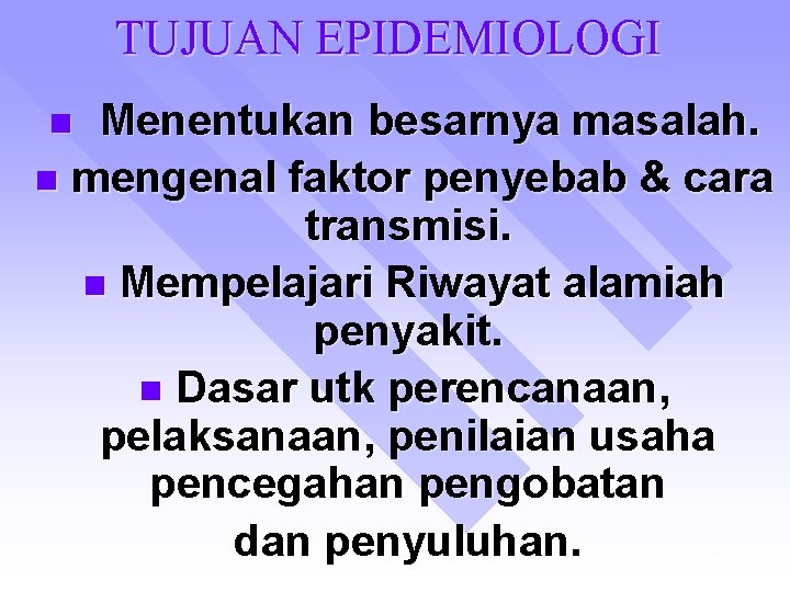 TUJUAN EPIDEMIOLOGI Menentukan besarnya masalah. n mengenal faktor penyebab & cara transmisi. n Mempelajari