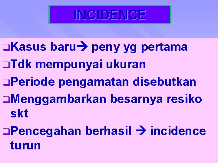 INCIDENCE q. Kasus baru peny yg pertama q. Tdk mempunyai ukuran q. Periode pengamatan