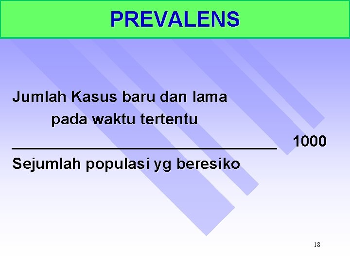 PREVALENS Jumlah Kasus baru dan lama pada waktu tertentu 1000 Sejumlah populasi yg beresiko
