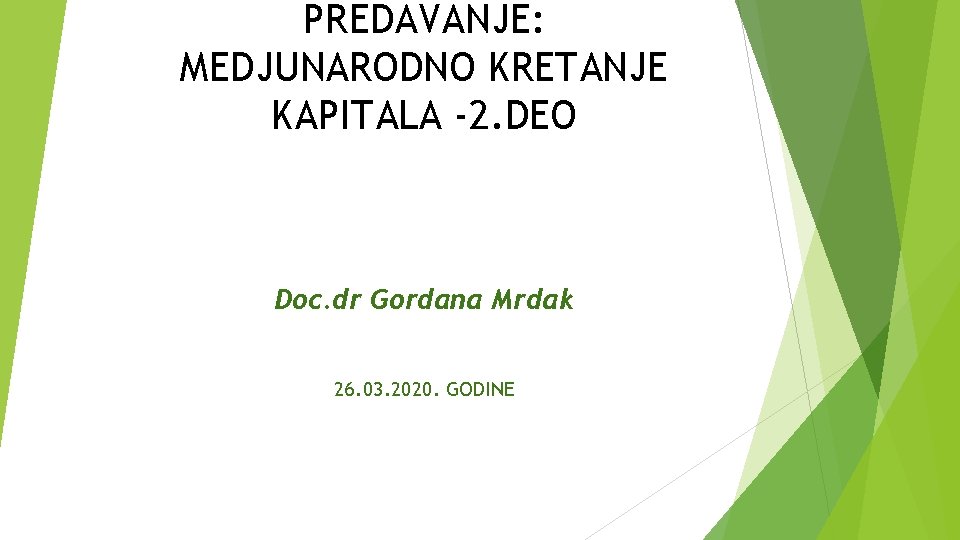 PREDAVANJE: MEDJUNARODNO KRETANJE KAPITALA -2. DEO Doc. dr Gordana Mrdak 26. 03. 2020. GODINE