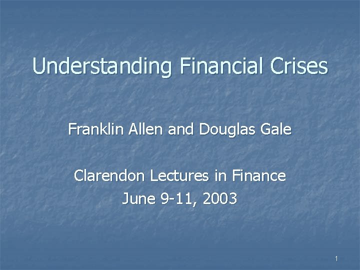 Understanding Financial Crises Franklin Allen and Douglas Gale Clarendon Lectures in Finance June 9