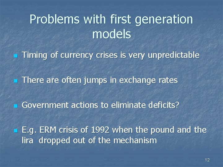 Problems with first generation models n Timing of currency crises is very unpredictable n