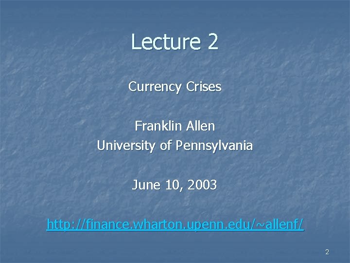 Lecture 2 Currency Crises Franklin Allen University of Pennsylvania June 10, 2003 http: //finance.