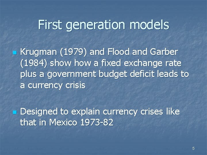 First generation models n n Krugman (1979) and Flood and Garber (1984) show a