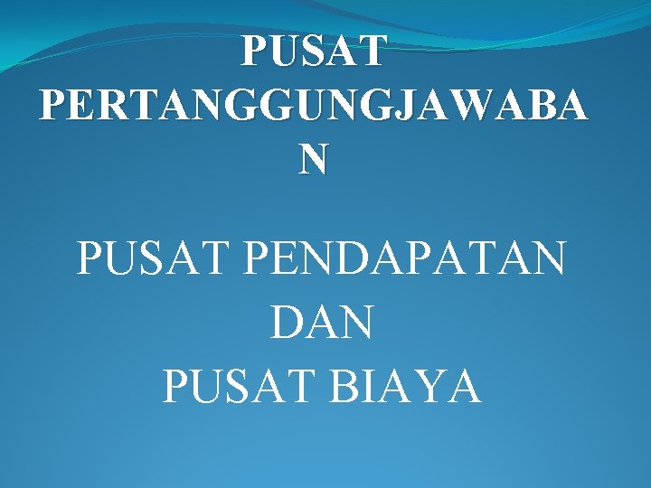 PUSAT PERTANGGUNGJAWABA N PUSAT PENDAPATAN DAN PUSAT BIAYA 