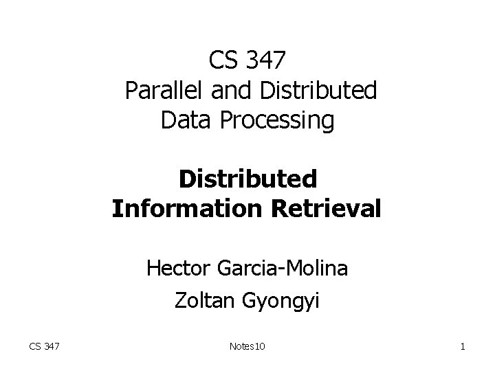 CS 347 Parallel and Distributed Data Processing Distributed Information Retrieval Hector Garcia-Molina Zoltan Gyongyi