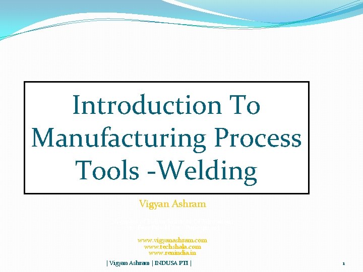 Introduction To Manufacturing Process Tools -Welding Vigyan Ashram (A center of Indian Institute Of