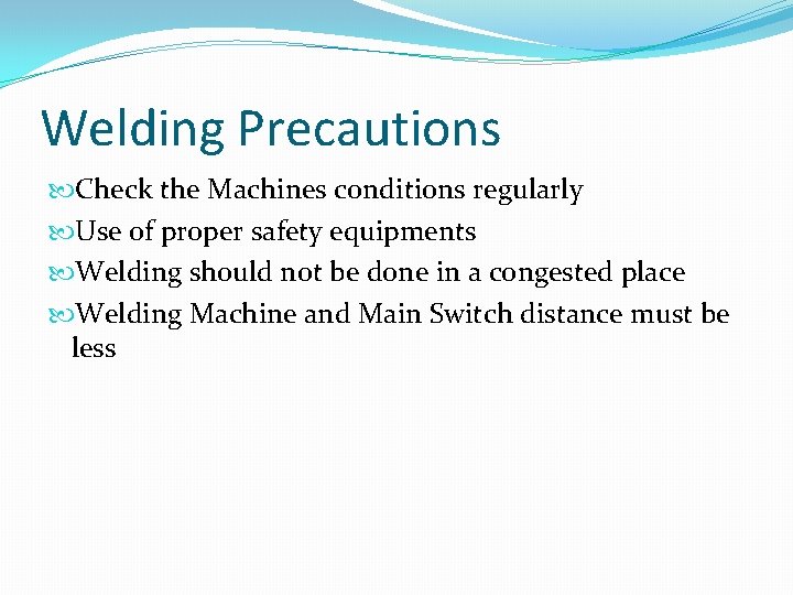 Welding Precautions Check the Machines conditions regularly Use of proper safety equipments Welding should