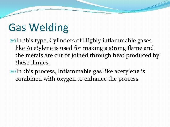 Gas Welding In this type, Cylinders of Highly inflammable gases like Acetylene is used