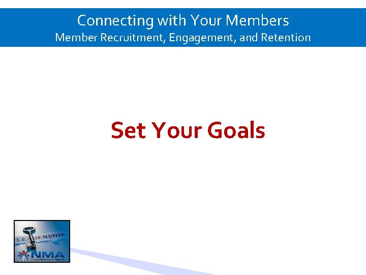 Connecting with Your Members Member Recruitment, Engagement, and Retention Set Your Goals 