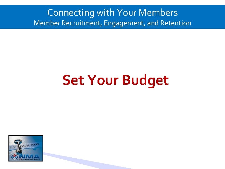 Connecting with Your Members Member Recruitment, Engagement, and Retention Set Your Budget 