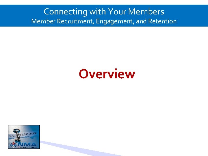 Connecting with Your Members Member Recruitment, Engagement, and Retention Overview 