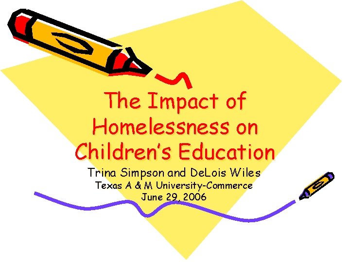 The Impact of Homelessness on Children’s Education Trina Simpson and De. Lois Wiles Texas