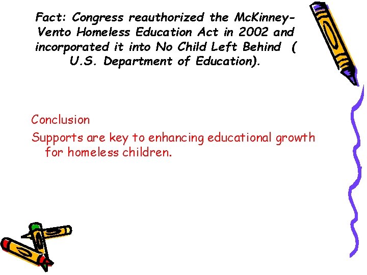 Fact: Congress reauthorized the Mc. Kinney. Vento Homeless Education Act in 2002 and incorporated