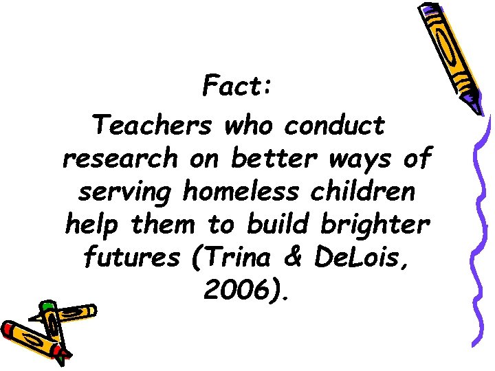 Fact: Teachers who conduct research on better ways of serving homeless children help them