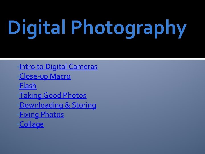 Digital Photography • Intro to Digital Cameras • Close-up Macro • Flash • Taking