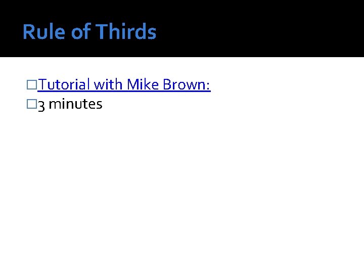 Rule of Thirds �Tutorial with Mike Brown: � 3 minutes 