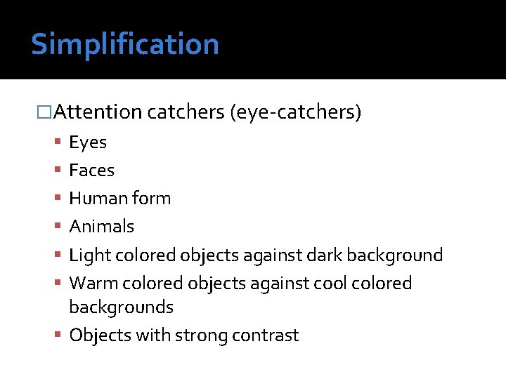 Simplification �Attention catchers (eye-catchers) Eyes Faces Human form Animals Light colored objects against dark