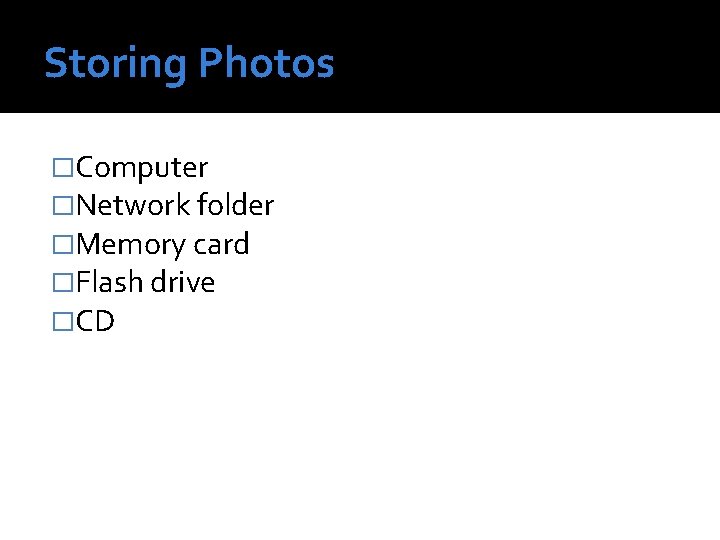 Storing Photos �Computer �Network folder �Memory card �Flash drive �CD 