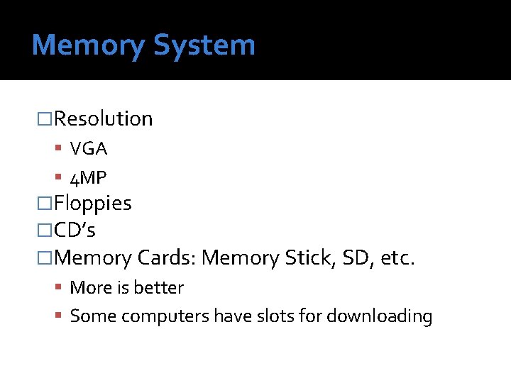 Memory System �Resolution VGA 4 MP �Floppies �CD’s �Memory Cards: Memory Stick, SD, etc.