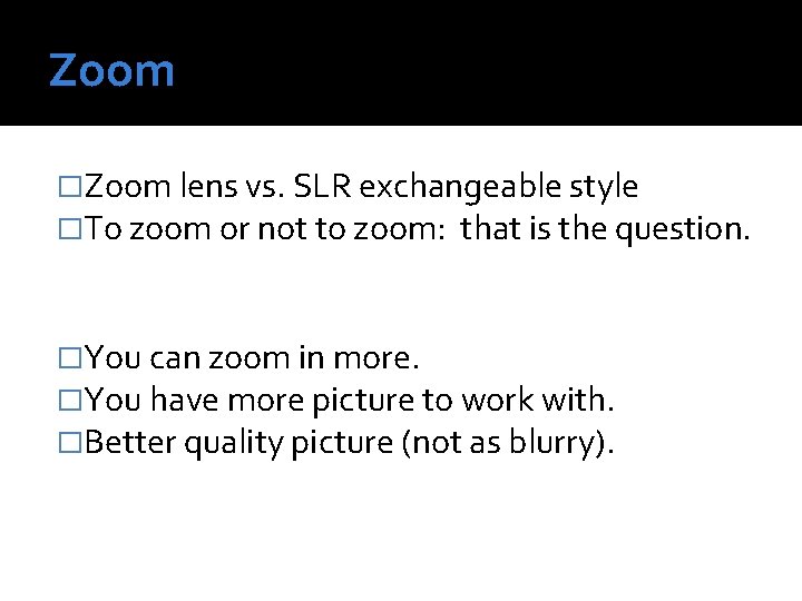 Zoom �Zoom lens vs. SLR exchangeable style �To zoom or not to zoom: that