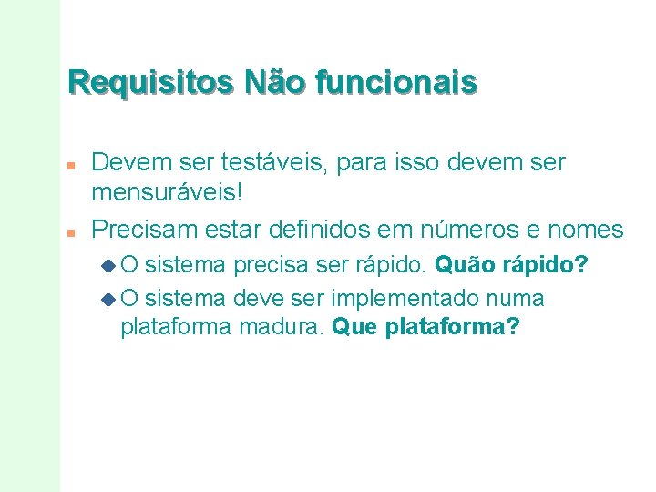 Requisitos Não funcionais n n Devem ser testáveis, para isso devem ser mensuráveis! Precisam