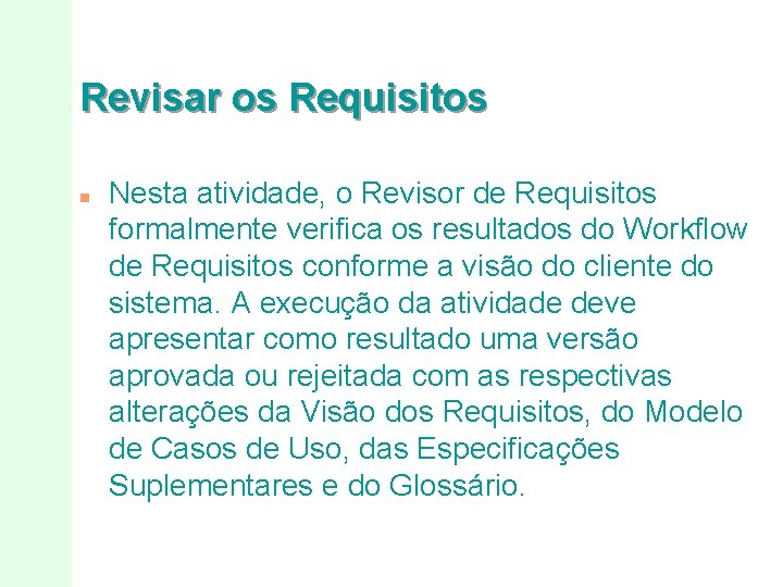 Revisar os Requisitos n Nesta atividade, o Revisor de Requisitos formalmente verifica os resultados Revisar os Requisitos n Nesta atividade, o Revisor de Requisitos formalmente verifica os resultados