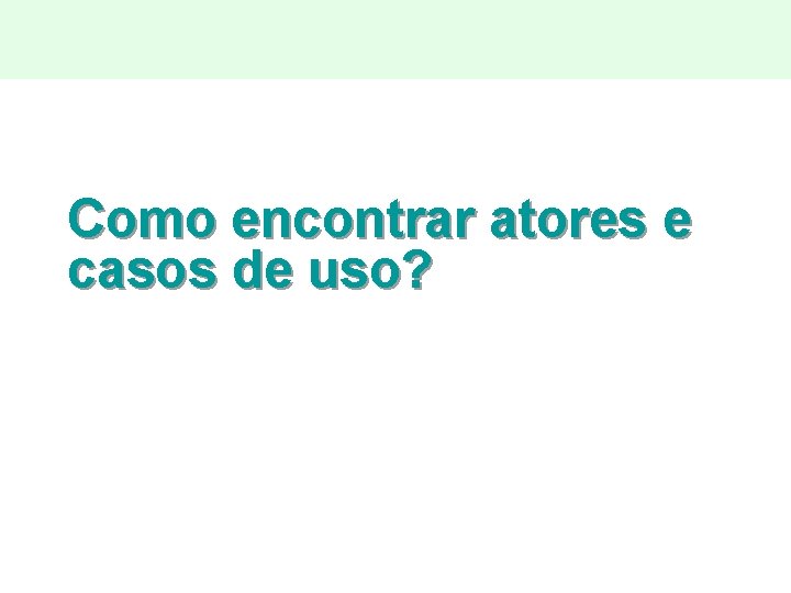 Como encontrar atores e casos de uso? 