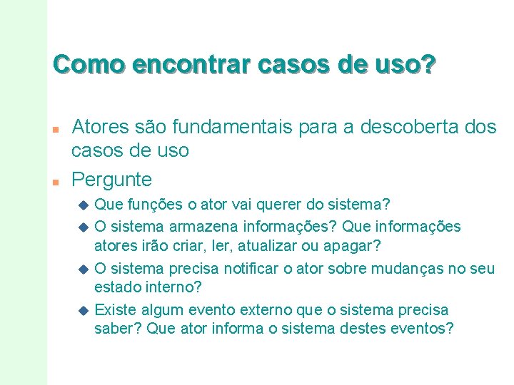 Como encontrar casos de uso? n n Atores são fundamentais para a descoberta dos