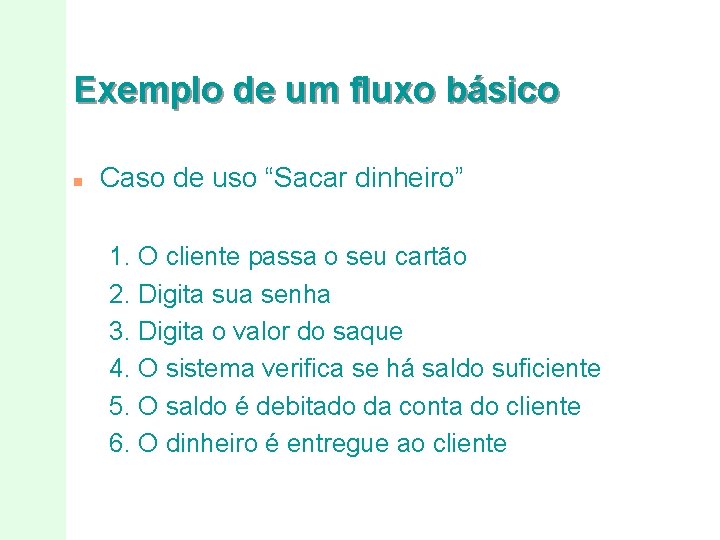 Exemplo de um fluxo básico n Caso de uso “Sacar dinheiro” 1. O cliente