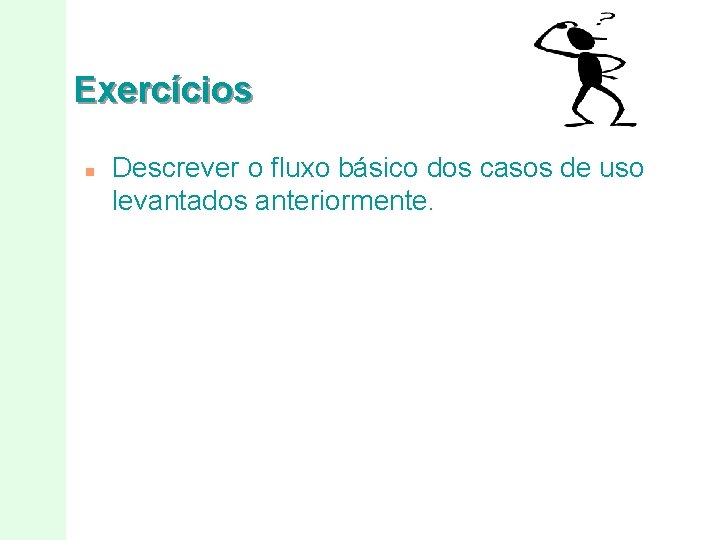 Exercícios n Descrever o fluxo básico dos casos de uso levantados anteriormente. 