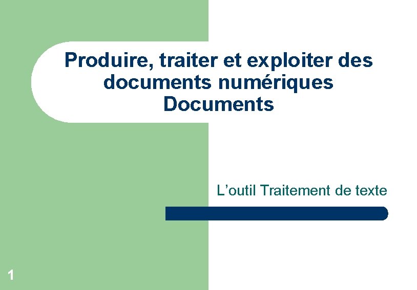 Produire, traiter et exploiter des documents numériques Documents L’outil Traitement de texte 1 