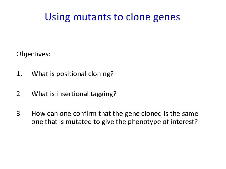 Using mutants to clone genes Objectives: 1. What is positional cloning? 2. What is