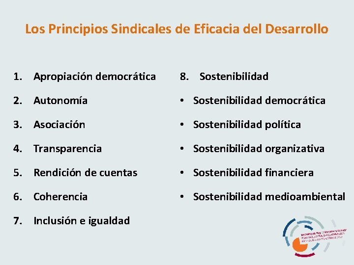 Los Principios Sindicales de Eficacia del Desarrollo 1. Apropiación democrática 8. Sostenibilidad 2. Autonomía