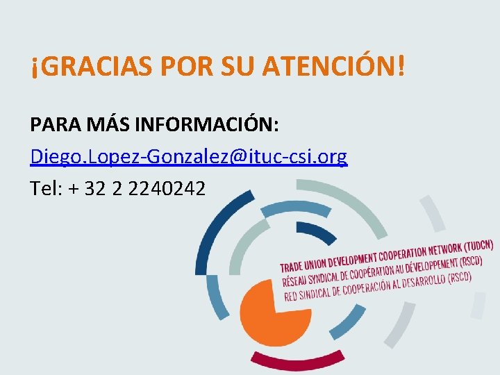 ¡GRACIAS POR SU ATENCIÓN! PARA MÁS INFORMACIÓN: Diego. Lopez-Gonzalez@ituc-csi. org Tel: + 32 2