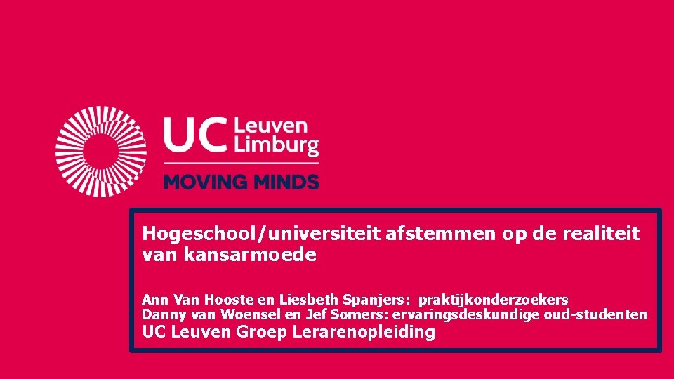 Hogeschool/universiteit afstemmen op de realiteit van kansarmoede Ann Van Hooste en Liesbeth Spanjers: praktijkonderzoekers Hogeschool/universiteit afstemmen op de realiteit van kansarmoede Ann Van Hooste en Liesbeth Spanjers: praktijkonderzoekers