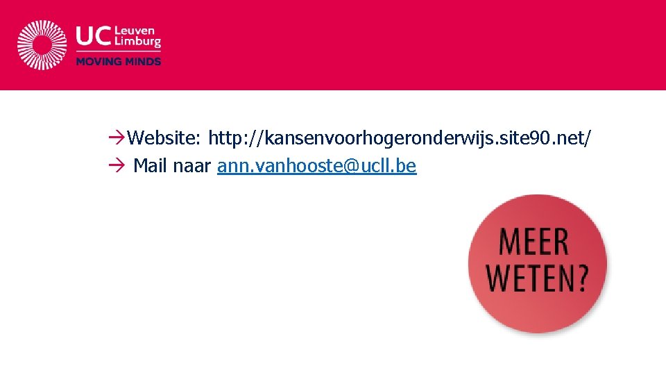 àWebsite: http: //kansenvoorhogeronderwijs. site 90. net/ à Mail naar ann. vanhooste@ucll. be àWebsite: http: //kansenvoorhogeronderwijs. site 90. net/ à Mail naar ann. vanhooste@ucll. be