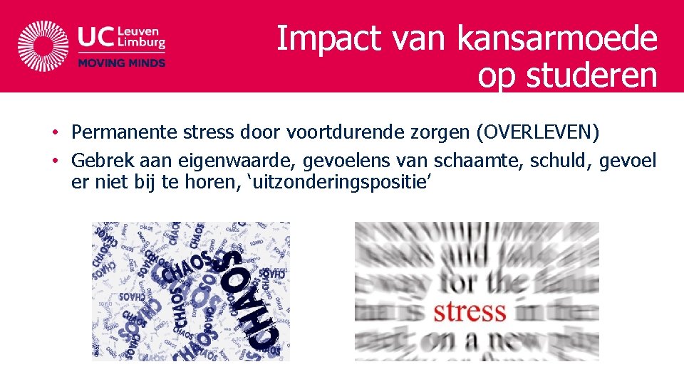 Impact van kansarmoede op studeren • Permanente stress door voortdurende zorgen (OVERLEVEN) • Gebrek Impact van kansarmoede op studeren • Permanente stress door voortdurende zorgen (OVERLEVEN) • Gebrek