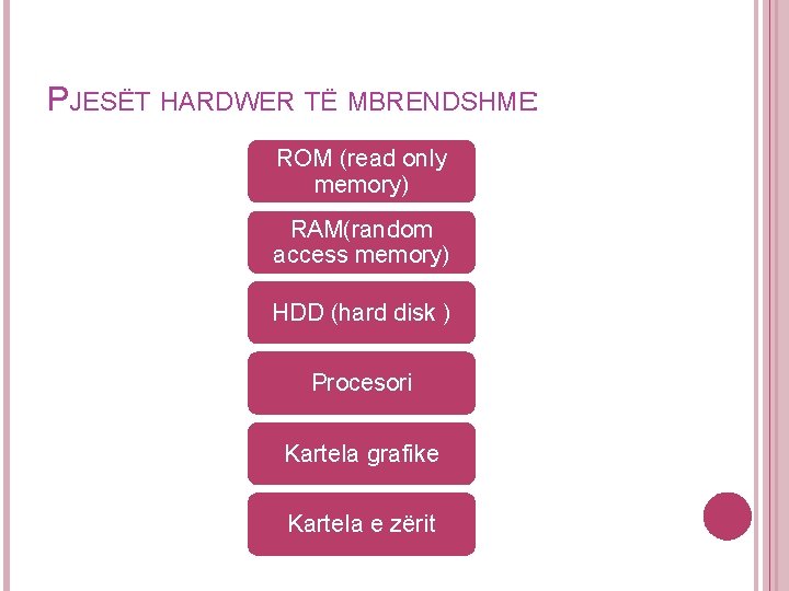 PJESËT HARDWER TË MBRENDSHME: ROM (read only memory) RAM(random access memory) HDD (hard disk